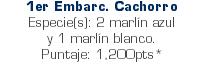 1er Embarc. Cachorro Especie(s): 2 marlín azul y 1 marlín blanco. Puntaje: 1,200pts*